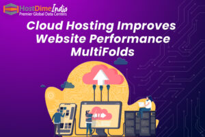 Read more about the article Cloud Hosting Improves Website Performance MultiFolds